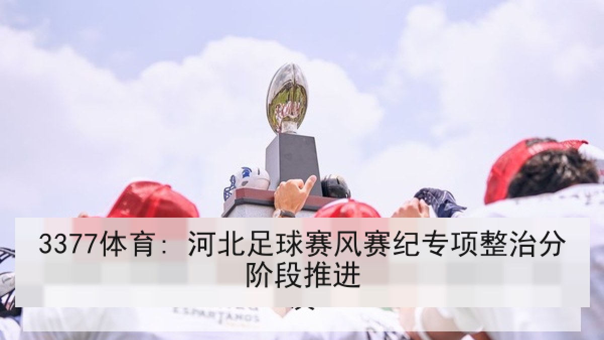 3377体育: 河北足球赛风赛纪专项整治分阶段推进
