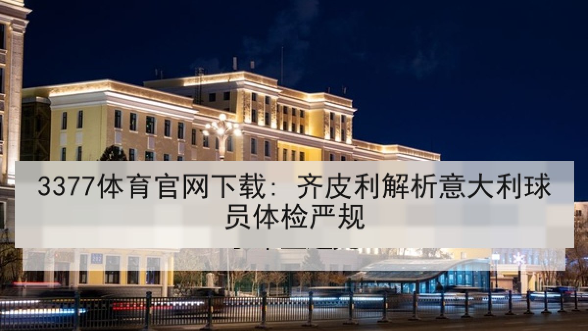 3377体育官网下载: 齐皮利解析意大利球员体检严规